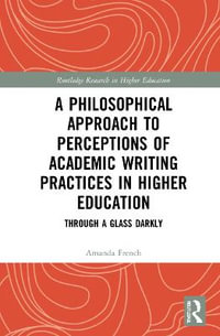 A Philosophical Approach to Perceptions of Academic Writing Practices in Higher Education : Through a Glass Darkly - Amanda French