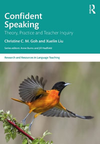 Confident Speaking : Theory, Practice and Teacher Inquiry - Christine C. M. Goh