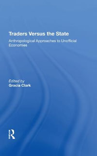 Traders Versus The State : Anthropological Approaches To Unofficial Economies - Gracia Clark