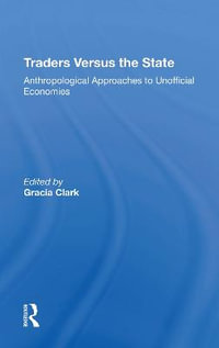 Traders Versus The State : Anthropological Approaches To Unofficial Economies - Gracia Clark