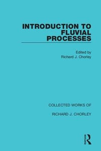 Introduction to Fluvial Processes : Collected Works of Richard J. Chorley - Richard J. Chorley