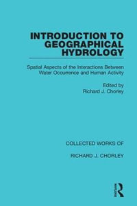 Introduction to Geographical Hydrology : Spatial Aspects of the Interactions Between Water Occurrence and Human Activity - Richard J. Chorley