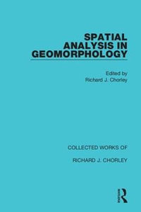 Spatial Analysis in Geomorphology : Collected Works of Richard J. Chorley - Richard J. Chorley