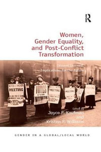 Women, Gender Equality, and Post-Conflict Transformation : Lessons Learned, Implications for the Future - Joyce P. Kaufman