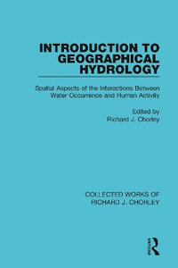 Introduction to Geographical Hydrology : Spatial Aspects of the Interactions Between Water Occurrence and Human Activity - Richard J. Chorley