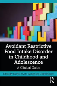 Avoidant Restrictive Food Intake Disorder in Childhood and Adolescence : A Clinical Guide - Rachel Bryant-Waugh