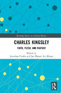 Charles Kingsley : Faith, Flesh, and Fantasy - Jonathan Conlin