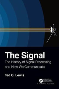 The Signal : The History of Signal Processing and How We Communicate - Ted G Lewis