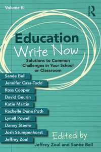 Education Write Now, Volume III : Solutions to Common Challenges in Your School or Classroom - Jeffrey Zoul