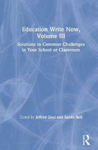 Education Write Now, Volume III : Solutions to Common Challenges in Your School or Classroom - Jeffrey Zoul