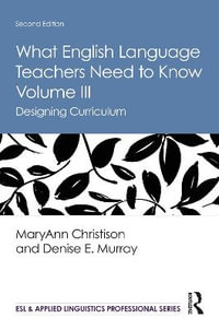 What English Language Teachers Need to Know Volume III : Designing Curriculum - MaryAnn Christison