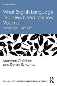 What English Language Teachers Need to Know Volume III : Designing Curriculum - MaryAnn Christison