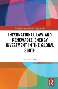 International Law and Renewable Energy Investment in the Global South : Routledge Explorations in Energy Studies - Avidan Kent