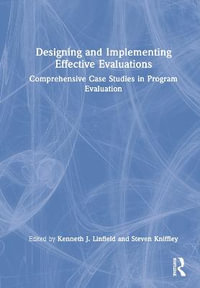 Designing and Implementing Effective Evaluations : Comprehensive Case Studies in Program Evaluation - Kenneth J. Linfield