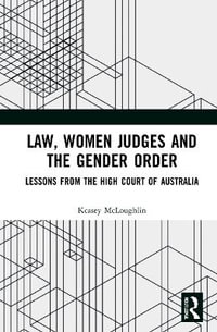 Law, Women Judges and the Gender Order : Lessons from the High Court of Australia - Kcasey McLoughlin