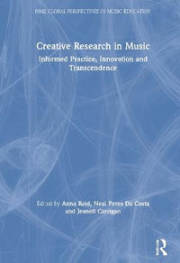 Creative Research in Music : Informed Practice, Innovation and Transcendence - Anna Reid