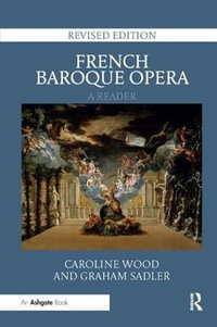 French Baroque Opera : A Reader: Revised Edition - Caroline Wood