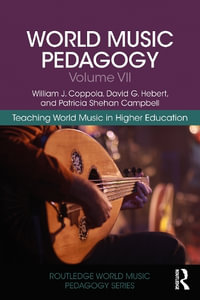 World Music Pedagogy, Volume VII : Teaching World Music in Higher Education - William J. Coppola