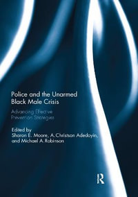 Police and the Unarmed Black Male Crisis : Advancing Effective Prevention Strategies - Sharon E. Moore