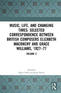 Music, Life and Changing Times: Selected Correspondence Between British Composers Elizabeth Maconchy and Grace Williams, 1927-77 : Volume 2 - Sophie Fuller