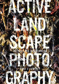 Active Landscape Photography : Methods for Investigation - Anne Godfrey