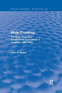 Wide Crossing : The West Africa Rice Development Association in Transition, 1985-2000 - John R. Walsh