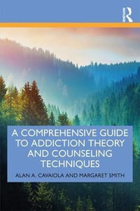 A Comprehensive Guide to Addiction Theory and Counseling Techniques - Alan A. Cavaiola