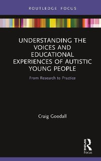 Understanding the Voices and Educational Experiences of Autistic Young People : From Research to Practice - Craig Goodall