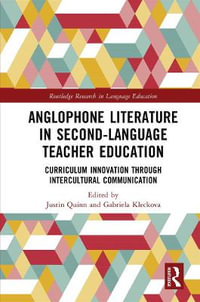 Anglophone Literature in Second-Language Teacher Education : Curriculum Innovation through Intercultural Communication - Justin Quinn