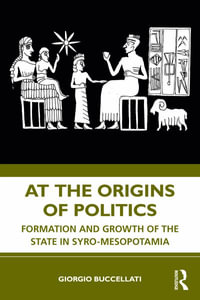 At the Origins of Politics : Formation and Growth of the State in Syro-Mesopotamia - Giorgio Buccellati