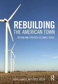 Rebuilding the American Town : Design and Strategy at Small Scale - David Gamble