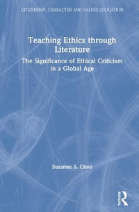 Teaching Ethics through Literature : The Significance of Ethical Criticism in a Global Age - Suzanne S. Choo