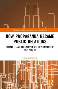 How Propaganda Became Public Relations : Foucault and the Corporate Government of the Public - Cory Wimberly