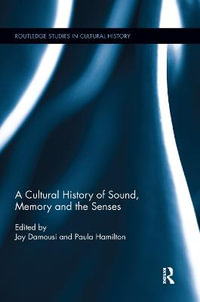 A Cultural History of Sound, Memory, and the Senses : Routledge Studies in Cultural History - Joy  Damousi