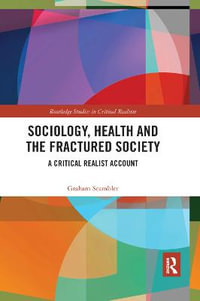 Sociology, Health and the Fractured Society : A Critical Realist Account - Graham Scambler