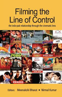 Filming the Line of Control : The Indo-Pak Relationship through the Cinematic Lens - Meenakshi Bharat