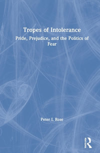 Tropes of Intolerance : Pride, Prejudice, and the Politics of Fear - Peter Rose