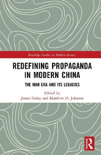 Redefining Propaganda in Modern China : The Mao Era and its Legacies - James Farley