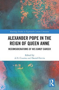 Alexander Pope in The Reign of Queen Anne : Reconsiderations of His Early Career - A. D. Cousins