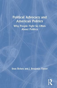 Political Advocacy and American Politics : Why People Fight So Often About Politics - Sean Richey