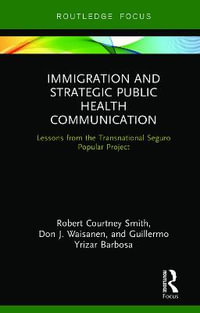 Immigration and Strategic Public Health Communication : Lessons from the Transnational Seguro Popular Project - Robert Smith