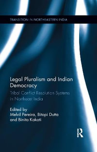 Legal Pluralism and Indian Democracy : Tribal Conflict Resolution Systems in Northeast India - Melvil Pereira