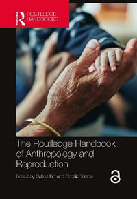 The Routledge Handbook of Anthropology and Reproduction : Routledge Anthropology Handbooks - Sallie Han