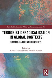 Terrorist Deradicalisation in Global Contexts : Success, Failure and Continuity - Rohan Gunaratna