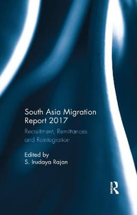 South Asia Migration Report 2017 : Recruitment, Remittances and Reintegration - S. Irudaya Rajan