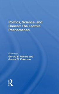 Politics, Science And Cancer : The Laetrile Phenomenon - Gerald E. Markle