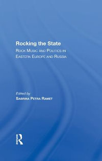 Rocking The State : Rock Music And Politics In Eastern Europe And Russia - Sabrina P. Ramet