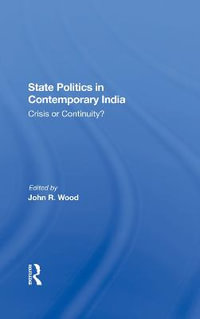 State Politics In Contemporary India : Crisis Or Continuity? - John R Wood