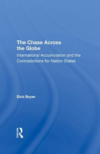 The Chase Across The Globe : International Accumulation And The Contradictions For Nation States - Dick Bryan