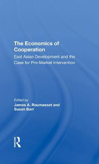 The Economics Of Cooperation : East Asian Development And The Case For Promarket Intervention - James Roumasset